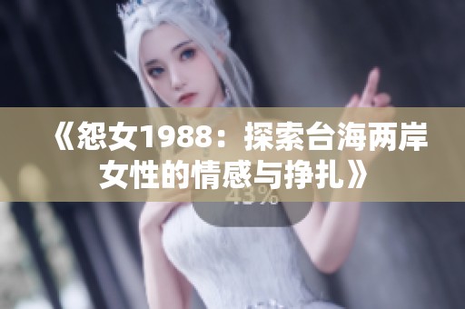 《怨女1988：探索臺海兩岸女性的情感與掙扎》