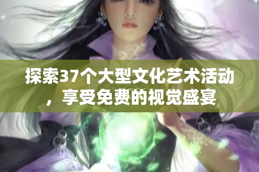 探索37個大型文化藝術活動，享受免費的視覺盛宴