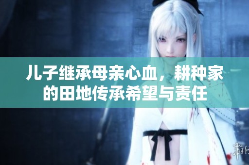 兒子繼承母親心血，耕種家的田地傳承希望與責任