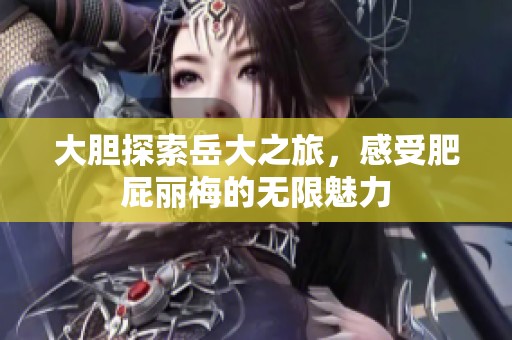大膽探索岳大之旅，感受肥屁麗梅的無限魅力