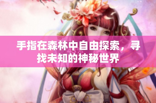 手指在森林中自由探索，尋找未知的神秘世界