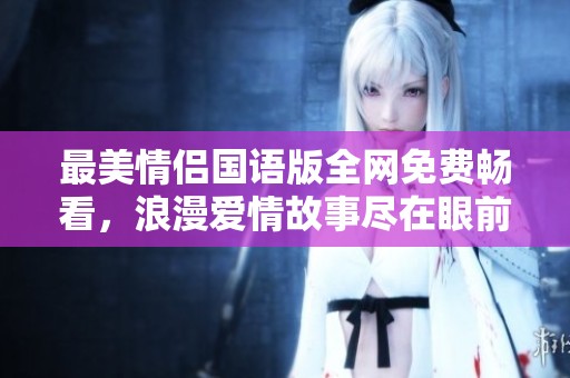 最美情侶國語版全網免費暢看，浪漫愛情故事盡在眼前