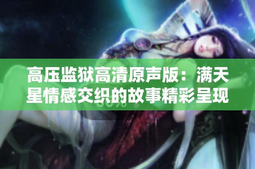 高壓監獄高清原聲版：滿天星情感交織的故事精彩呈現