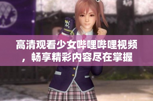 高清觀看少女嗶哩嗶哩視頻，暢享精彩內容盡在掌握