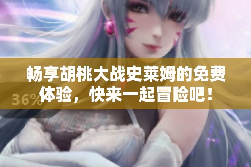 暢享胡桃大戰(zhàn)史萊姆的免費(fèi)體驗(yàn)，快來一起冒險(xiǎn)吧！
