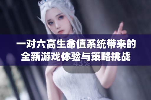 一對六高生命值系統帶來的全新游戲體驗與策略挑戰