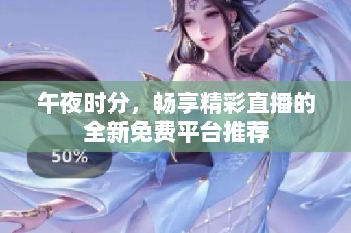 午夜時分，暢享精彩直播的全新免費平臺推薦