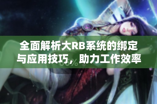 全面解析大RB系統(tǒng)的綁定與應(yīng)用技巧，助力工作效率提升