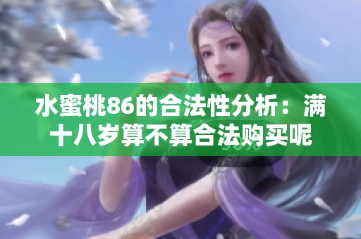 水蜜桃86的合法性分析：滿十八歲算不算合法購買呢