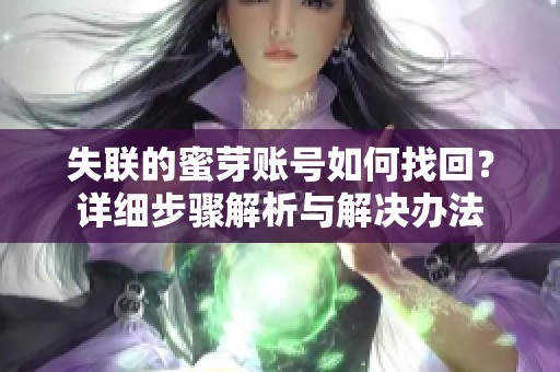 失聯的蜜芽賬號如何找回？詳細步驟解析與解決辦法