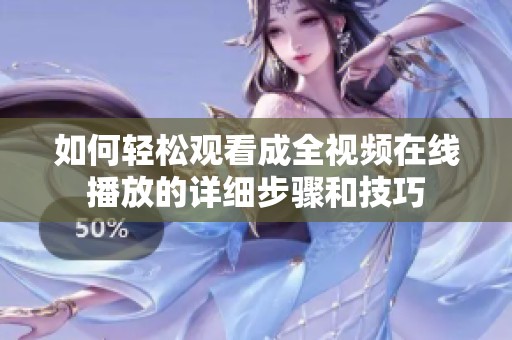 如何輕松觀看成全視頻在線播放的詳細步驟和技巧