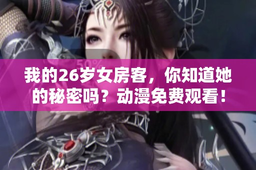 我的26歲女房客，你知道她的秘密嗎？動(dòng)漫免費(fèi)觀看！