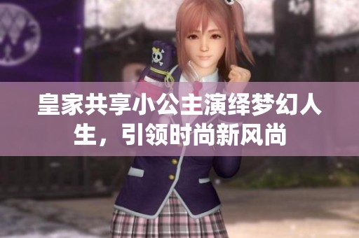 皇家共享小公主演繹夢幻人生，引領時尚新風尚