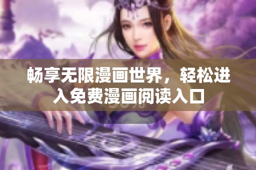暢享無限漫畫世界，輕松進入免費漫畫閱讀入口