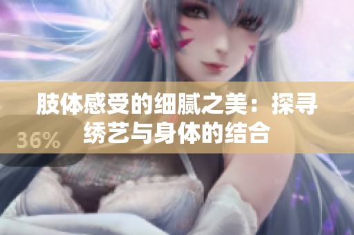 肢體感受的細膩之美：探尋繡藝與身體的結合