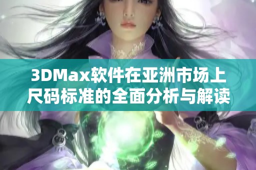 3DMax軟件在亞洲市場上尺碼標準的全面分析與解讀