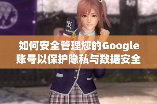 如何安全管理您的Google賬號以保護(hù)隱私與數(shù)據(jù)安全
