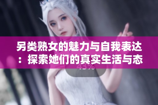 另類熟女的魅力與自我表達：探索她們的真實生活與態度