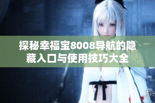 探秘幸福寶8008導航的隱藏入口與使用技巧大全