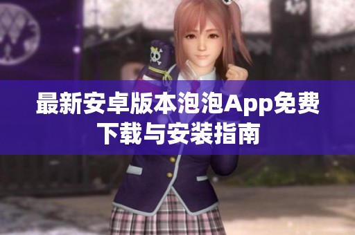 最新安卓版本泡泡App免費下載與安裝指南