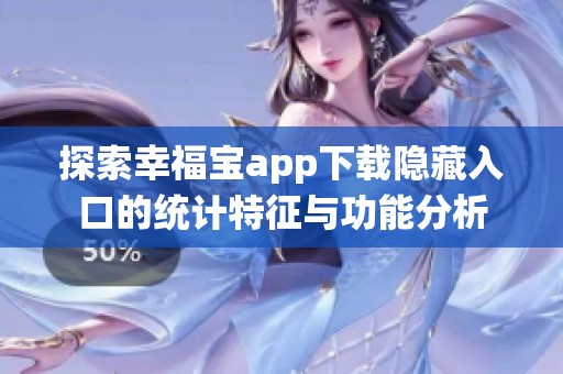 探索幸福寶app下載隱藏入口的統計特征與功能分析