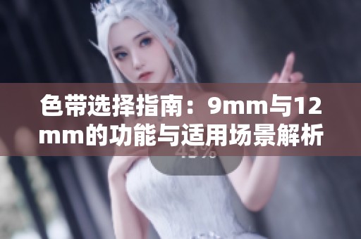 色帶選擇指南：9mm與12mm的功能與適用場景解析