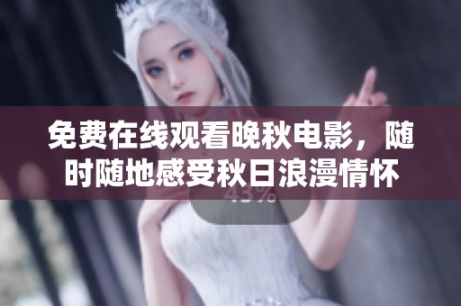 免費在線觀看晚秋電影，隨時隨地感受秋日浪漫情懷