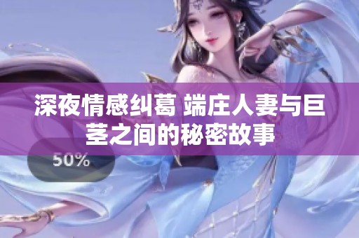 深夜情感糾葛 端莊人妻與巨莖之間的秘密故事