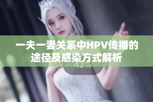 一夫一妻關系中HPV傳播的途徑及感染方式解析