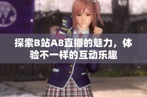 探索B站A8直播的魅力，體驗不一樣的互動樂趣