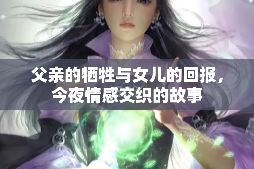 父親的犧牲與女兒的回報，今夜情感交織的故事