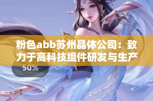 粉色abb蘇州晶體公司：致力于高科技組件研發與生產