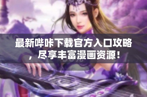 最新嗶咔下載官方入口攻略，盡享豐富漫畫資源！