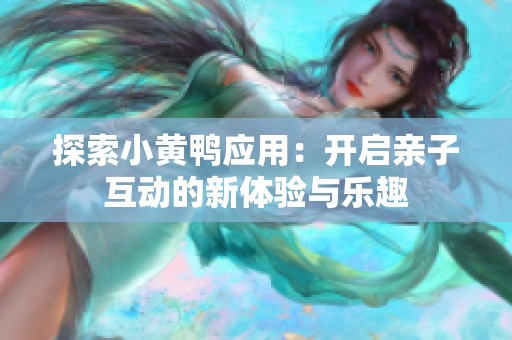 探索小黃鴨應用：開啟親子互動的新體驗與樂趣