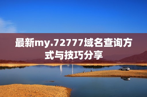 最新my.72777域名查詢方式與技巧分享