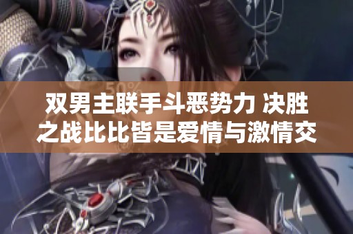 雙男主聯(lián)手斗惡勢(shì)力 決勝之戰(zhàn)比比皆是愛情與激情交織