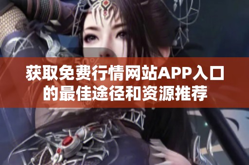 獲取免費行情網站APP入口的最佳途徑和資源推薦