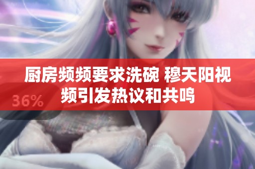 廚房頻頻要求洗碗 穆天陽視頻引發熱議和共鳴