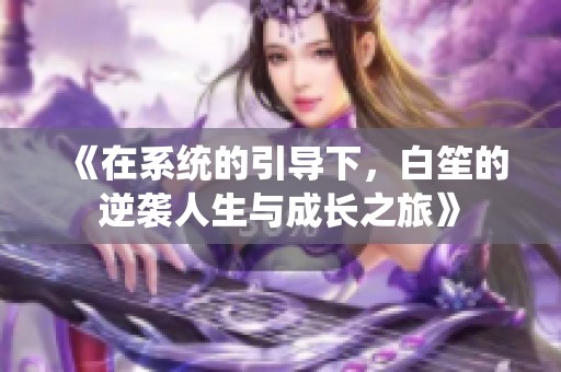 《在系統的引導下，白笙的逆襲人生與成長之旅》