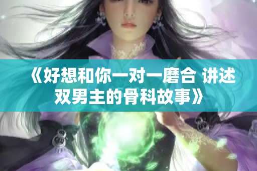 《好想和你一對一磨合 講述雙男主的骨科故事》