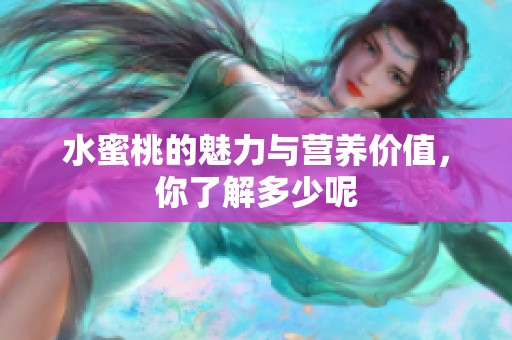水蜜桃的魅力與營養(yǎng)價值，你了解多少呢