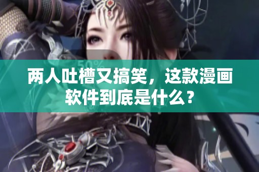 兩人吐槽又搞笑，這款漫畫軟件到底是什么？