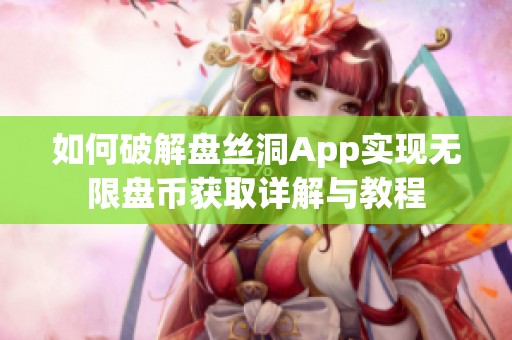 如何破解盤絲洞App實現無限盤幣獲取詳解與教程