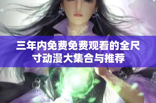 三年內免費免費觀看的全尺寸動漫大集合與推薦