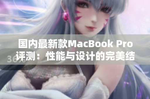 國(guó)內(nèi)最新款MacBook Pro評(píng)測(cè)：性能與設(shè)計(jì)的完美結(jié)合