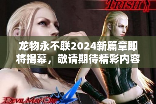 龍物永不聯2024新篇章即將揭幕，敬請期待精彩內容