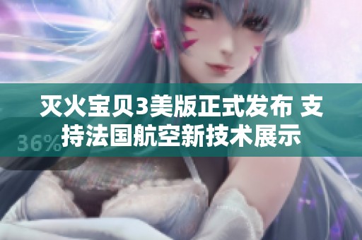 滅火寶貝3美版正式發布 支持法國航空新技術展示