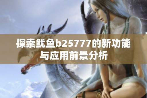 探索魷魚b25777的新功能與應用前景分析