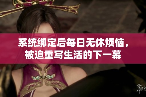 系統綁定后每日無休煩惱，被迫重寫生活的下一幕