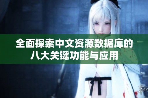 全面探索中文資源數據庫的八大關鍵功能與應用